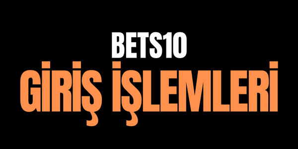 Bets10 Giriş İşlemleri