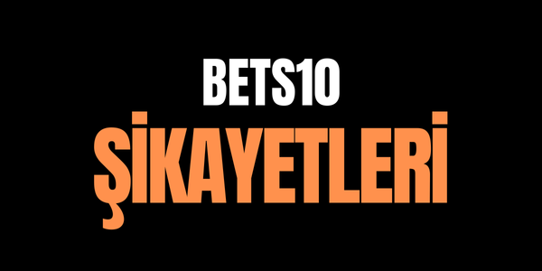 Bets10 Şikayetleri