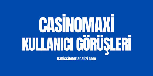 Casinomaxi Kullanıcı Görüşleri