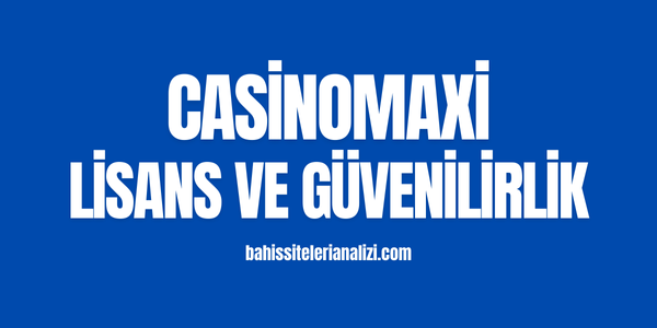 Casinomaxi Lisans ve Güvenilirlik