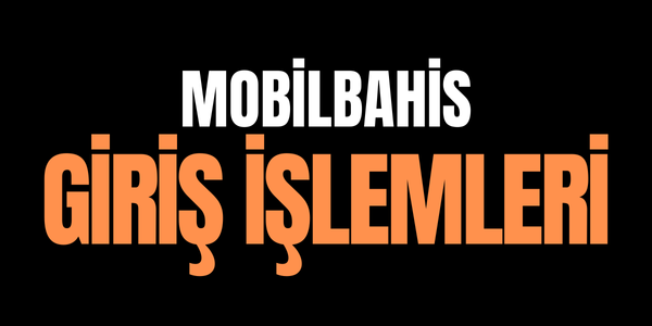 Mobilbahis Giriş İşlemleri