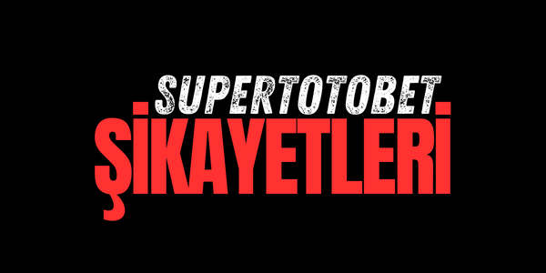 Supertotobet Şikayetleri