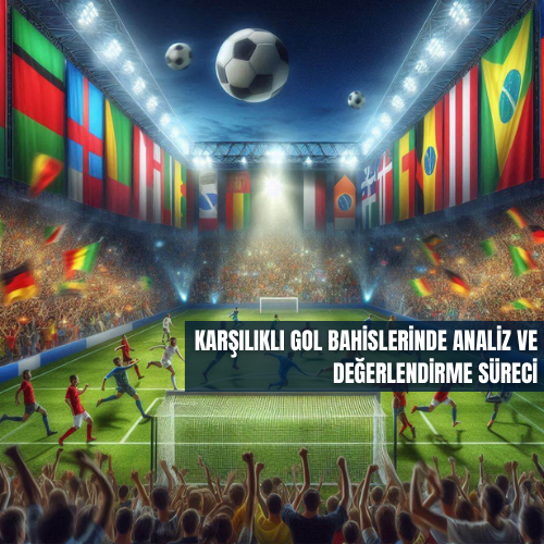 Karşılıklı Gol Bahislerinde Analiz ve Değerlendirme Süreci