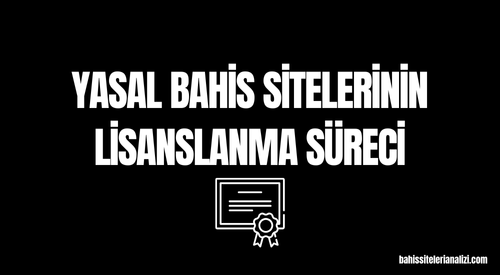 Yasal Bahis Sitelerinin Lisanslanma Süreci