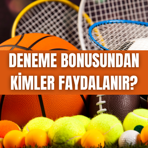 Deneme Bonusundan Kimler Faydalanır