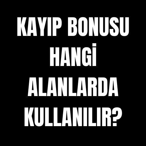 Kayıp Bonusu Hangi Alanlarda Kullanılır